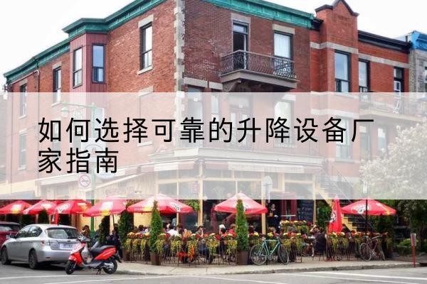 西夏电动升降机厂家-如何选择可靠的升降设备厂家指南