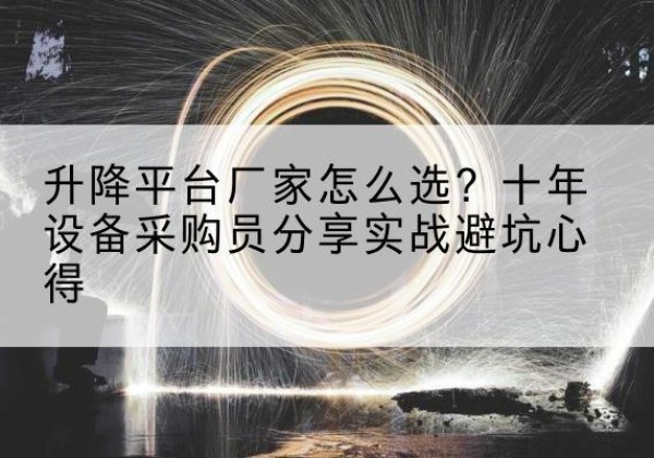 西夏升降平台厂家-怎么选？十年设备采购员分享实战避坑心得